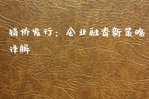 锁价发行：企业融资新策略详解_https://wap.ycdhulan.com_财务投资_第1张