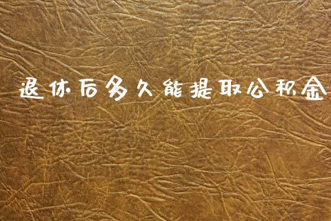 退休后多久能提取公积金_https://wap.ycdhulan.com_财务投资_第1张