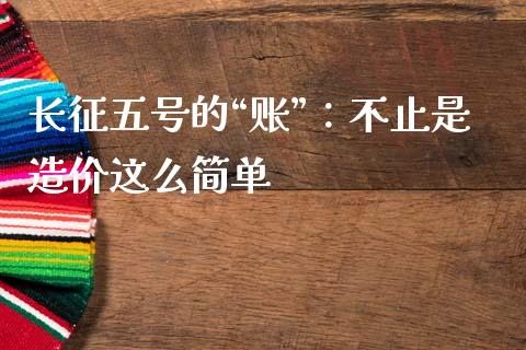 长征五号的“账”：不止是造价这么简单_https://wap.ycdhulan.com_财务投资_第1张