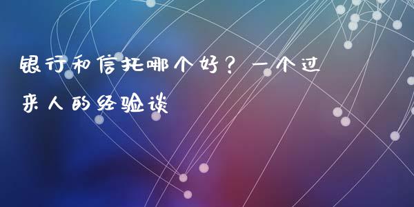 银行和信托哪个好？一个过来人的经验谈_https://wap.ycdhulan.com_货币市场_第1张