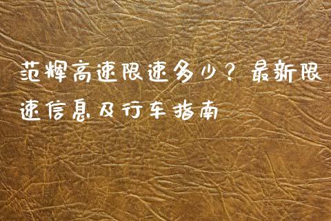 范辉高速限速多少？最新限速信息及行车指南_https://wap.ycdhulan.com_财务投资_第1张
