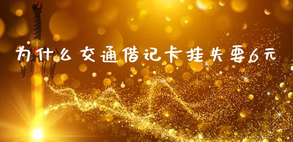 为什么交通借记卡挂失要6元_https://wap.ycdhulan.com_财务投资_第1张