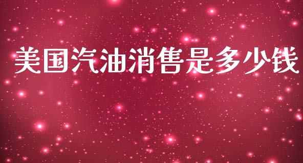美国汽油消售是多少钱_https://wap.ycdhulan.com_金融咨询_第1张