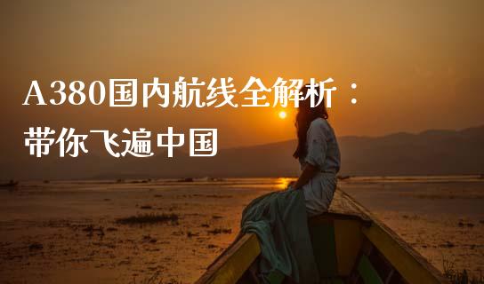 A380国内航线全解析：带你飞遍中国_https://wap.ycdhulan.com_金融咨询_第1张