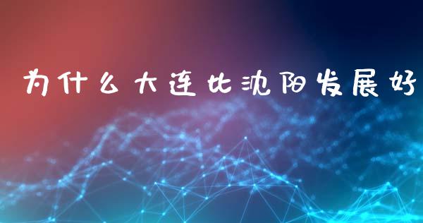 为什么大连比沈阳发展好_https://wap.ycdhulan.com_货币市场_第1张