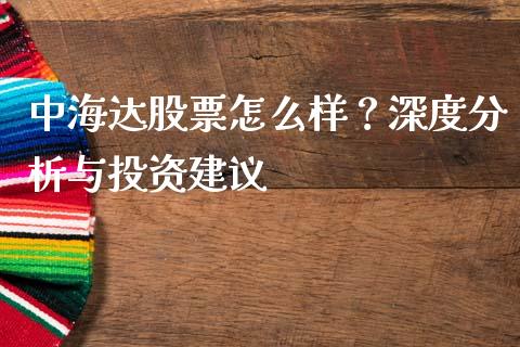 中海达股票怎么样？深度分析与投资建议_https://wap.ycdhulan.com_金融咨询_第1张