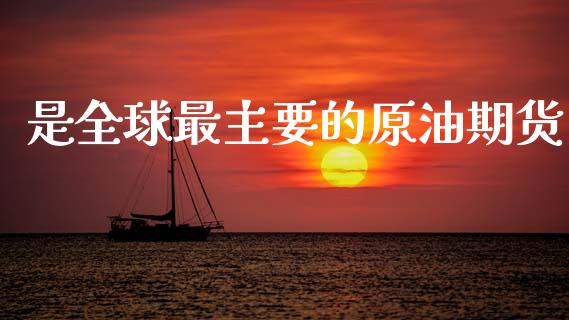 是全球最主要的原油期货_https://wap.ycdhulan.com_财务投资_第1张