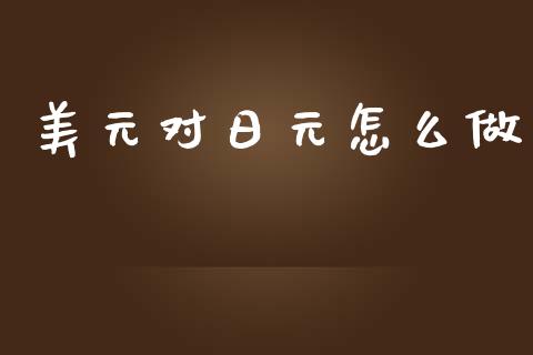 美元对日元怎么做_https://wap.ycdhulan.com_国际财经_第1张