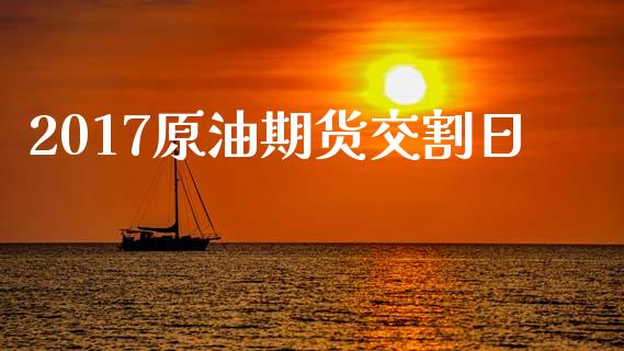 2017原油期货交割日_https://wap.ycdhulan.com_货币市场_第1张