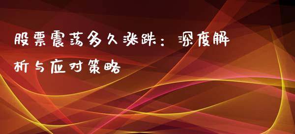股票震荡多久涨跌：深度解析与应对策略_https://wap.ycdhulan.com_金融咨询_第1张