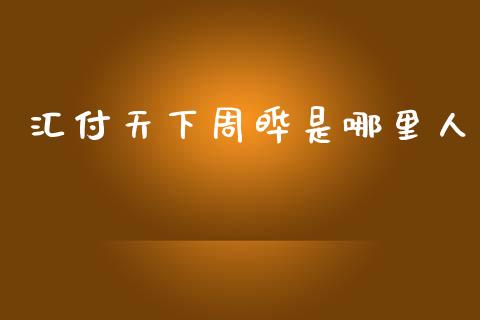 汇付天下周晔是哪里人_https://wap.ycdhulan.com_国际财经_第1张