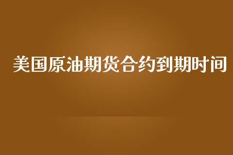 美国原油期货合约到期时间_https://wap.ycdhulan.com_财务投资_第1张