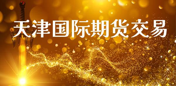 天津国际期货交易_https://wap.ycdhulan.com_财务投资_第1张
