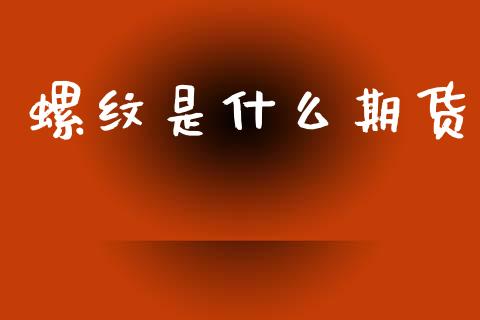 螺纹是什么期货_https://wap.ycdhulan.com_财务投资_第1张
