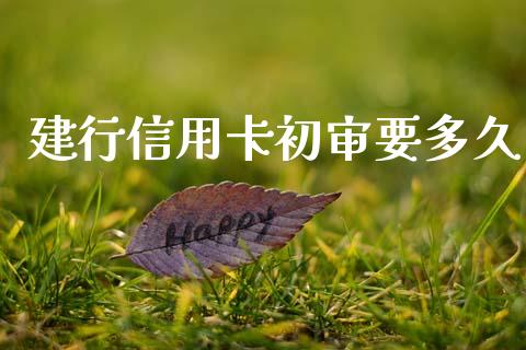 建行信用卡初审要多久_https://wap.ycdhulan.com_投资基金_第1张