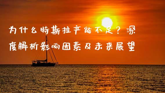 为什么特斯拉产能不足？深度解析影响因素及未来展望_https://wap.ycdhulan.com_投资基金_第1张