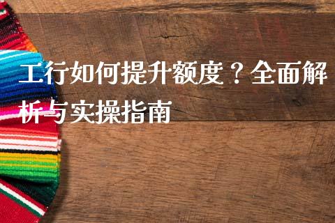 工行如何提升额度?全面解析与实操指南_货币市场_第1张_国际财经_财经新闻_财务投资_金融咨询_货币市场_投资基金 工行如何提升额度?全面解析与实操指南_https://wap.ycdhulan.com_货币市场_第1张