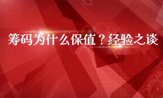 筹码为什么保值？经验之谈_https://wap.ycdhulan.com_货币市场_第1张