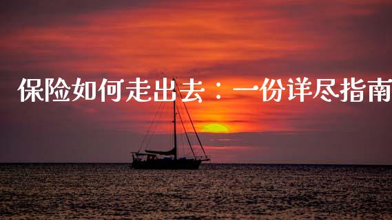 保险如何走出去：一份详尽指南_https://wap.ycdhulan.com_财经新闻_第1张