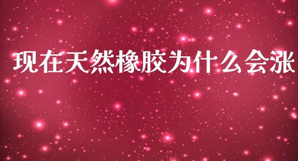 现在天然橡胶为什么会涨_https://wap.ycdhulan.com_国际财经_第1张