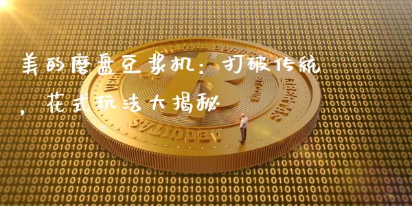 美的磨盘豆浆机：打破传统，花式玩法大揭秘_https://wap.ycdhulan.com_国际财经_第1张