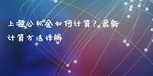 上海公积金如何计算？最新计算方法详解_https://wap.ycdhulan.com_国际财经_第1张