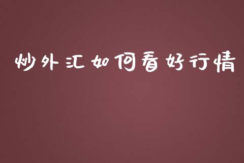 炒外汇如何看好行情_https://wap.ycdhulan.com_货币市场_第1张