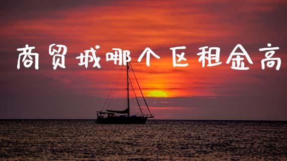 商贸城哪个区租金高_https://wap.ycdhulan.com_财务投资_第1张