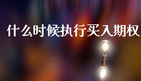 什么时候执行买入期权_https://wap.ycdhulan.com_财经新闻_第1张
