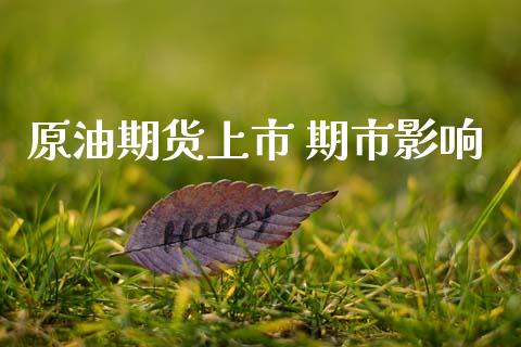 原油期货上市 期市影响_https://wap.ycdhulan.com_金融咨询_第1张