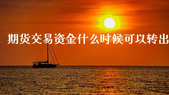 期货交易资金什么时候可以转出_https://wap.ycdhulan.com_财务投资_第1张