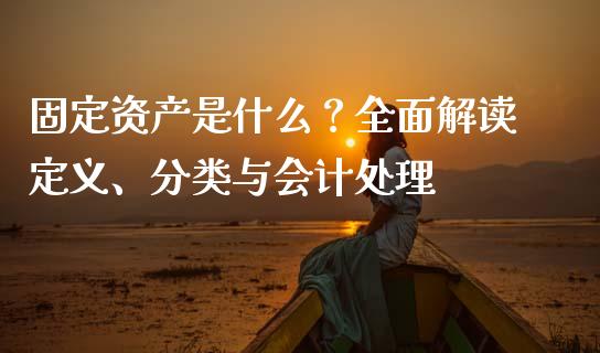 固定资产是什么？全面解读定义、分类与会计处理_https://wap.ycdhulan.com_投资基金_第1张