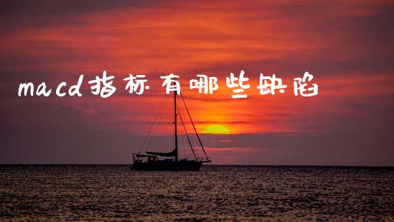 macd指标有哪些缺陷_https://wap.ycdhulan.com_国际财经_第1张