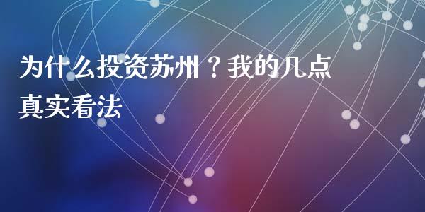 为什么投资苏州？我的几点真实看法_https://wap.ycdhulan.com_金融咨询_第1张