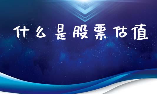 什么是股票估值_https://wap.ycdhulan.com_财经新闻_第1张