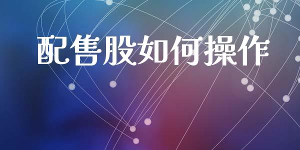 配售股如何操作_https://wap.ycdhulan.com_财务投资_第1张