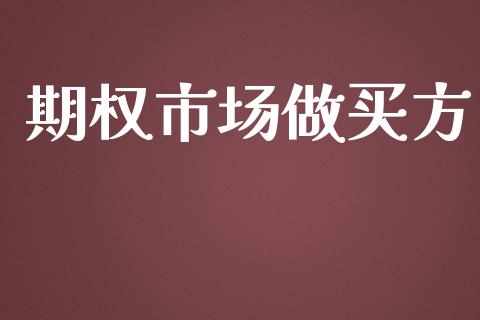 期权市场做买方_https://wap.ycdhulan.com_财经新闻_第1张