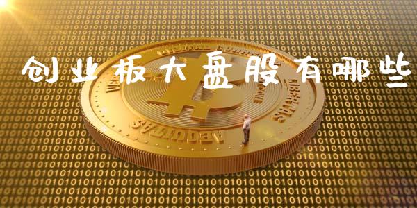 创业板大盘股有哪些_https://wap.ycdhulan.com_国际财经_第1张