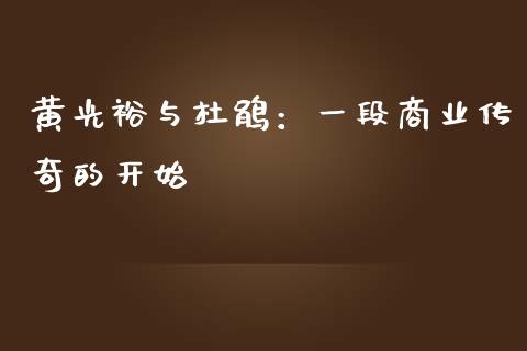 黄光裕与杜鹃：一段商业传奇的开始_https://wap.ycdhulan.com_财务投资_第1张