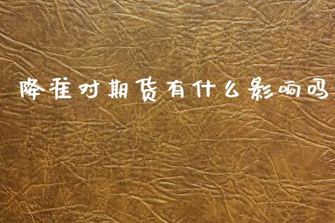 降准对期货有什么影响吗_https://wap.ycdhulan.com_投资基金_第1张