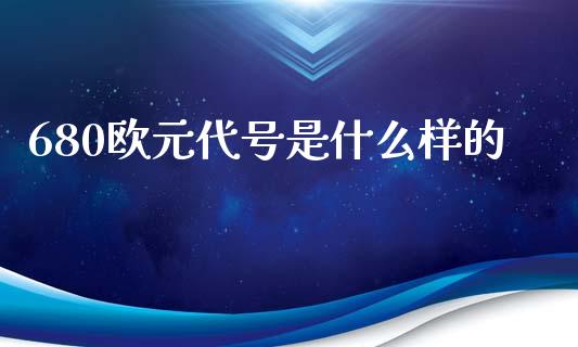680欧元代号是什么样的_https://wap.ycdhulan.com_货币市场_第1张