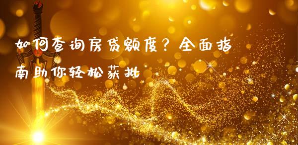 如何查询房贷额度？全面指南助你轻松获批_https://wap.ycdhulan.com_财经新闻_第1张