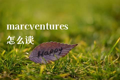 marcventures怎么读_https://wap.ycdhulan.com_金融咨询_第1张
