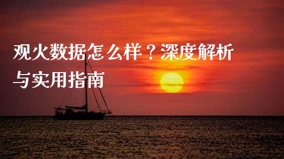 观火数据怎么样？深度解析与实用指南_https://wap.ycdhulan.com_金融咨询_第1张