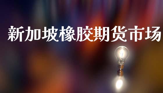 新加坡橡胶期货市场_https://wap.ycdhulan.com_投资基金_第1张