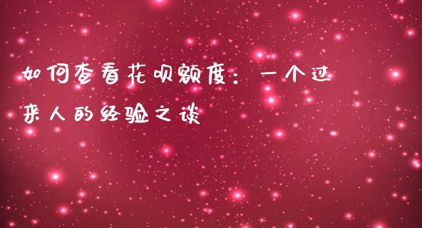 如何查看花呗额度：一个过来人的经验之谈_https://wap.ycdhulan.com_货币市场_第1张