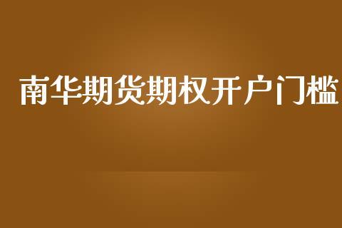 南华期货期权开户门槛_https://wap.ycdhulan.com_投资基金_第1张