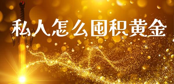 私人怎么囤积黄金_https://wap.ycdhulan.com_国际财经_第1张