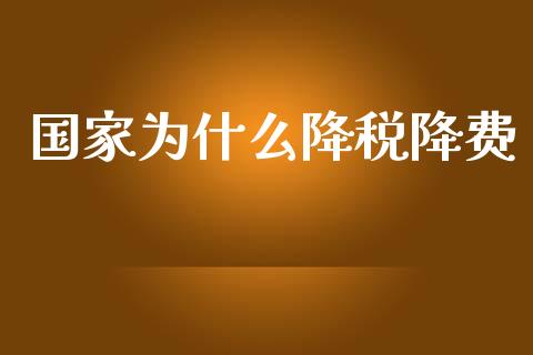 国家为什么降税降费_https://wap.ycdhulan.com_货币市场_第1张