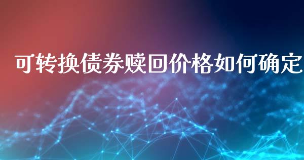可转换债券赎回价格如何确定_https://wap.ycdhulan.com_财务投资_第1张